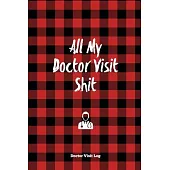 All My Doctor Visit Shit, Doctor Visit Log: Medical Health Care, Record Journal, Personal Appointment Tracker Sections, Track History & Details Book,
