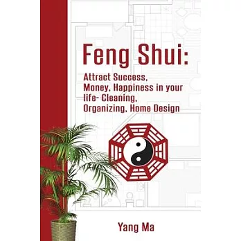 Feng Shui: Attract Success, Money, Happiness in your life- Cleaning, Organizing, Home Design