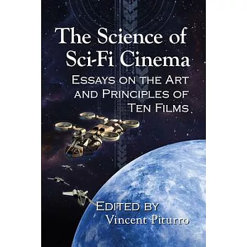 The Science of Sci-Fi Cinema: Essays on the Art and Principles of Ten Films