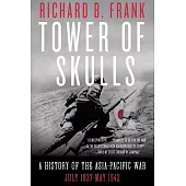 Tower of Skulls: From the Marco Polo Bridge Incident to the Fall of Corregidor, July 1937-May 1942