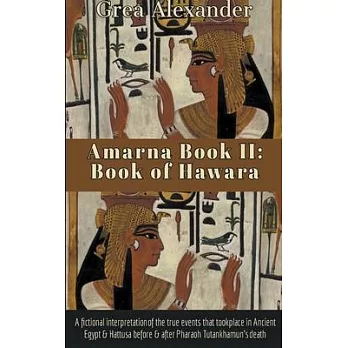 Amarna Book II: Book of Hawara: A fictional interpretation of the true events that took place in Ancient Egypt & Hattusa before & afte