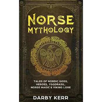 Norse Mythology: Tales of Nordic Gods, Heroes, Yggdrasil, Norse Magic & Viking Lore