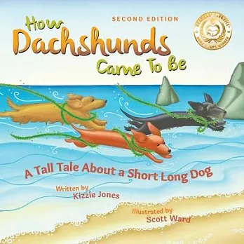 How Dachshunds Came to Be (Second Edition Soft Cover): A Tall Tale About a Short Long Dog