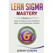 Lean Sigma Mastery: 5 Books in 1: Lean Six Sigma, Lean Analytics, Agile, Lean Enterprise, Kanban