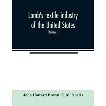Lamb’’s textile industry of the United States, embracing biographical sketches of prominent men and a historical résumé of the progress of textile manu