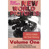 Roger Corman’’s New World Pictures (1970-1983): An Oral History Volume 1
