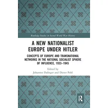 A New Nationalist Europe Under Hitler: Concepts of Europe and Transnational Networks in the National Socialist Sphere of Influence, 1933-1945