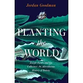 Planting the World: Joseph Banks and His Collectors: An Adventurous History of Botany