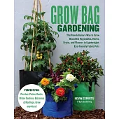 Grow Bag Gardening: The Revolutionary Way to Grow Bountiful Vegetables, Herbs, Fruits, and Flowers in Lightweight, Eco-Friendly Fabric Pot