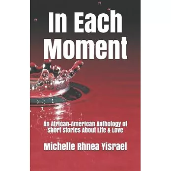 In Each Moment: An African-American Anthology of Short Stories About Life & Love