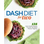 Dash Diet for Two: 125 Heart-Healthy Recipes to Lower Your Blood Pressure Together