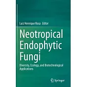 Neotropical Endophytic Fungi: Diversity, Ecology, and Biotechnological Applications