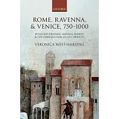 Rome, Ravenna, and Venice, 750-1000: Byzantine Heritage, Imperial Present, and the Construction of City Identity