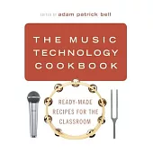 The Music Technology Cookbook: Ready-Made Recipes for the Classroom