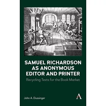 Samuel Richardson as Anonymous Editor and Printer: Recycling Texts for the Book Market