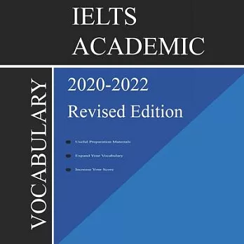 IELTS Academic Vocabulary 2020-2022 Complete Revised Edition: Words and Phrasal Verbs That Will Help You Complete Speaking and Writing/Essay Parts of
