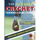 The Ultimate Cricket Training and Game Journal: Record and Track Your Training Game and Season Performance: Perfect for Kids and Teen’’s: 8.5 x 11-inch
