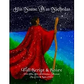 His Name Was Nicholas: Full Script & Score For The Hit Christmas Musical by Eric & Lana Elder