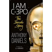 I Am C-3PO - The Inside Story: Foreword by J.J. Abrams
