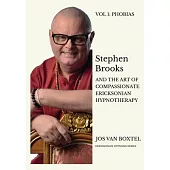Stephen Brooks and the Art of Compassionate Ericksonian Hypnotherapy: An Ericksonian Guide. Volume I: Phobias