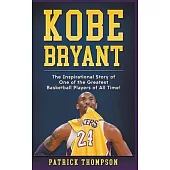 Kobe Bryant: The Inspirational Story of One of the Greatest Basketball Players of All Time!