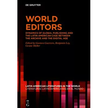 World Editors: Dynamics of Global Publishing and the Latin American Case Between the Archive and the Digital Age