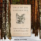 Owls of the Eastern Ice: A Quest to Find and Save the World’’s Largest Owl