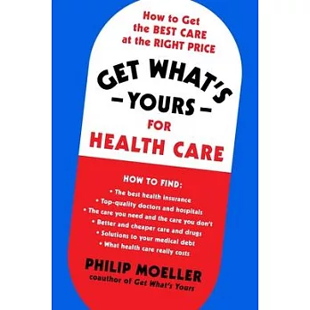 Get What’’s Yours for Health Care: How to Get the Best Care at the Right Price