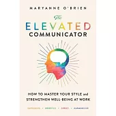 Conscious Communication: How to Master Your Style and Elevate Well-Being at Work