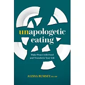 Unapologetic Eating: Make Peace with Food & Transform Your Life