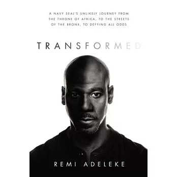 Transformed: A Navy Seal’’s Unlikely Journey from the Throne of Africa, to the Streets of the Bronx, to Defying All Odds