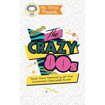 Mr. Trivia Presents: The Crazy 80s: Test Your Memory of the Greatest Decade Ever
