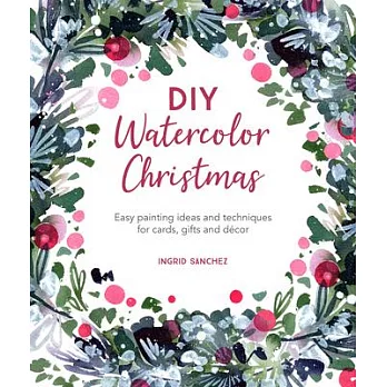 DIY Watercolor Christmas: Easy Painting Ideas and Techniques for Cards, Gifts and Décor