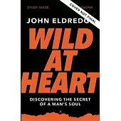 Wild at Heart Study Guide: Discovering the Secret of a Man’’s Soul