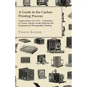 A Guide to the Carbon Printing Process - Camera Series Vol. XVI. - A Selection of Classic Articles on the Methods and Equipment of Photographic Prin