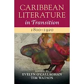 Caribbean Literature in Transition, 1800-1920: Volume 1