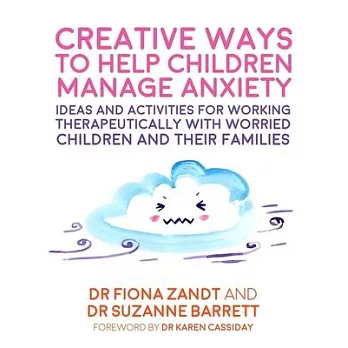 Creative Ways to Help Children Manage Anxiety: Ideas and Activities for Working Therapeutically with Worried Children and Their Families