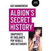 Albion’’s Secret History: Snapshots of England’’s Pop Rebels and Outsiders