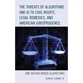 The Threats of Algorithms and A.I. to Civil Rights, Legal Remedies, and American Jurisprudence: One Nation Under Algorithms