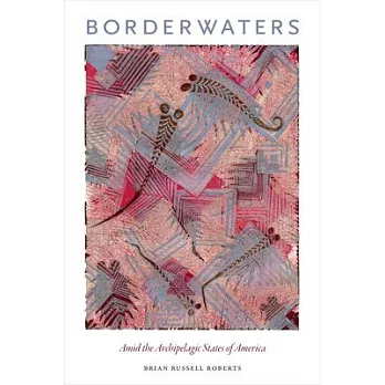 Borderwaters: Amid the Archipelagic States of America