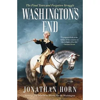 Washington’’s End: The Final Years and Forgotten Struggle
