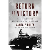 Return to Victory: Macarthur’’s Epic Liberation of the Philippines