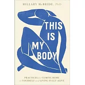 This Is My Body: Practices for Coming Home to Yourself and Living Fully Alive