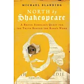 North by Shakespeare: A Rogue Scholar’’s Quest for the Truth Behind the Bard¿s Work