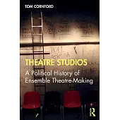 Theatre Studios: A Political History of Ensemble Theatre-Making