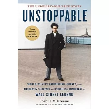 Unstoppable: The Incredible Journey of Siggi B. Wilzig, the Auschwitz Survivor Who Overcame All Odds and Became a Wall Street Legen