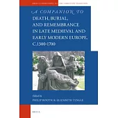 A Companion to Death, Burial, and Remembrance in Late Medieval and Early Modern Europe C.1300-1700
