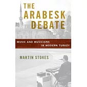 Arabesk Debate: Music and Musicians in Modern Turkey
