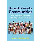 Dementia-Friendly Communities: Why We Need Them and How We Can Create Them