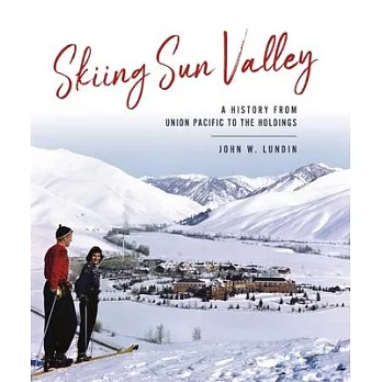 Skiing Sun Valley: A History from Union Pacific to the Holdings